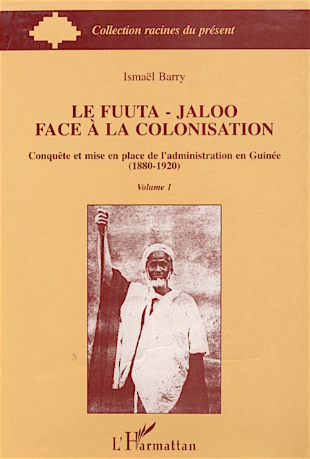 Ismaël Barry. Le Fuuta-Jaloo face à la colonisation : conquête et mise en place de l'administration en Guinée (1880-1920), volume 1