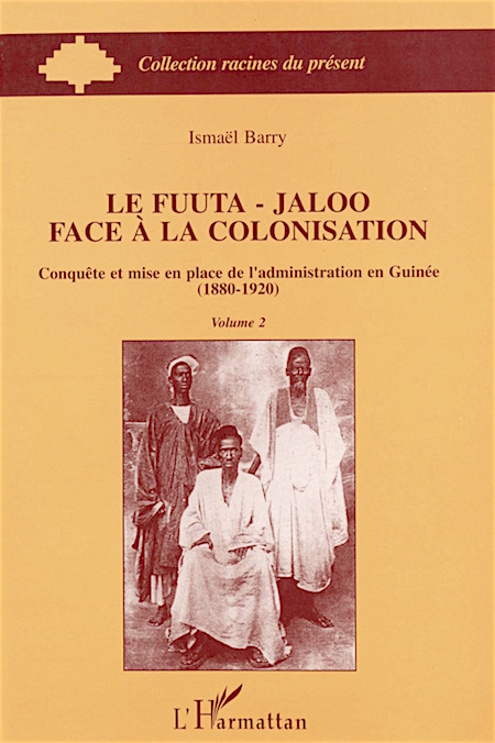 Ismaël Barry. Le Fuuta-Jaloo face à la colonisation : conquête et mise en place de l'administration en Guinée (1880-1920), volume 2